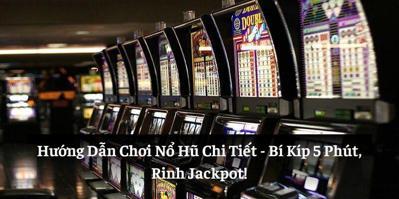 huong-dan-choi-no-hu-chi-tiet-bi-kip-5-phut-rinh-jackpot